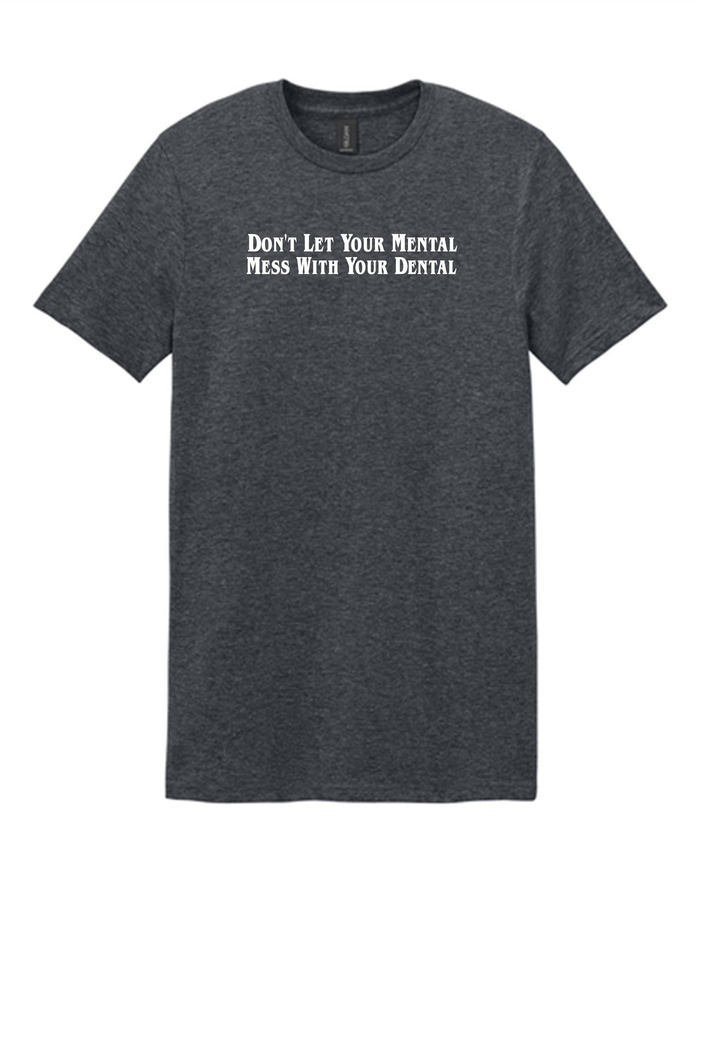 Don't Let Your Mental Mess With Your Dental Shirt