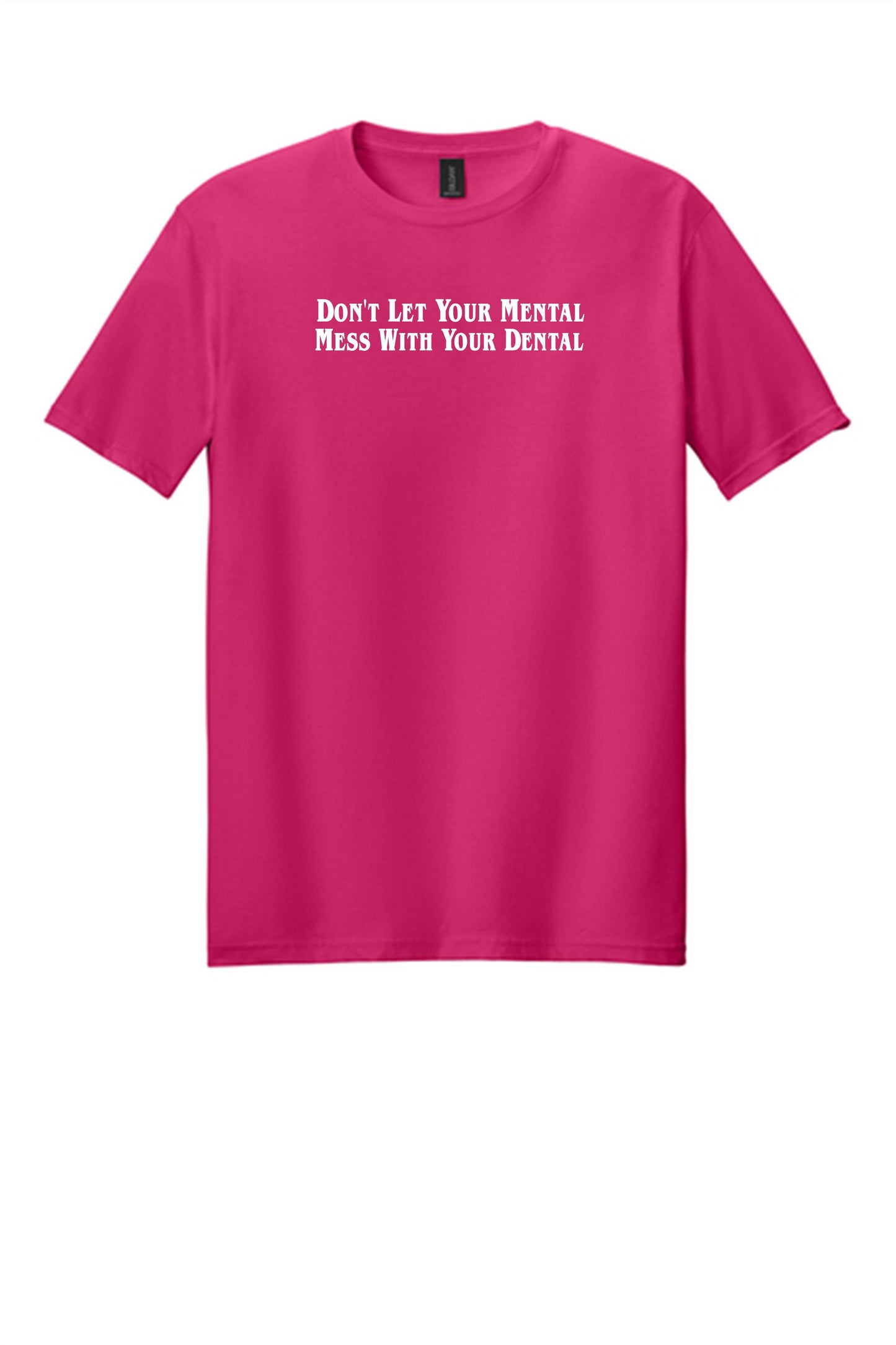 Don't Let Your Mental Mess With Your Dental Shirt
