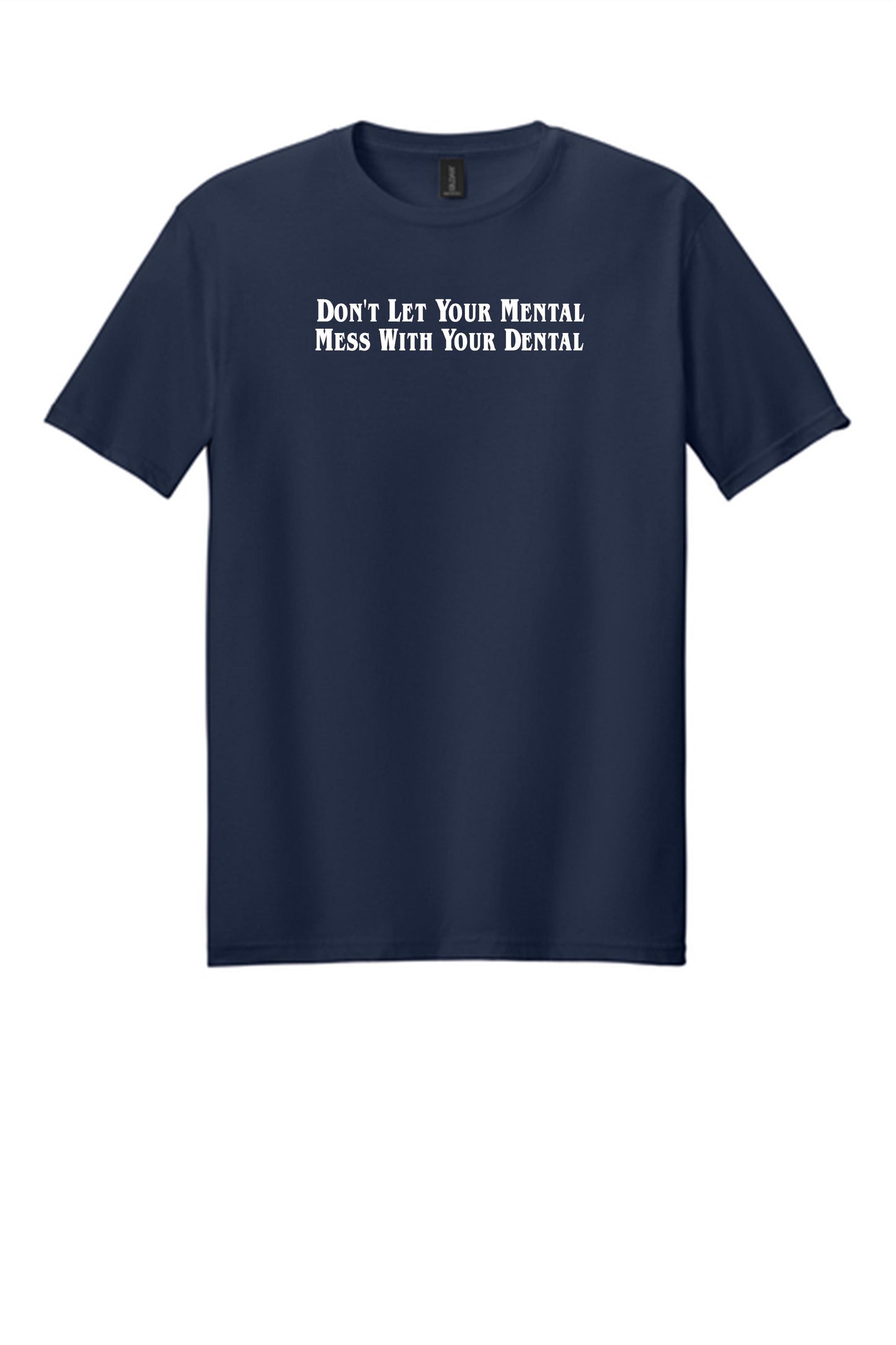 Don't Let Your Mental Mess With Your Dental Shirt