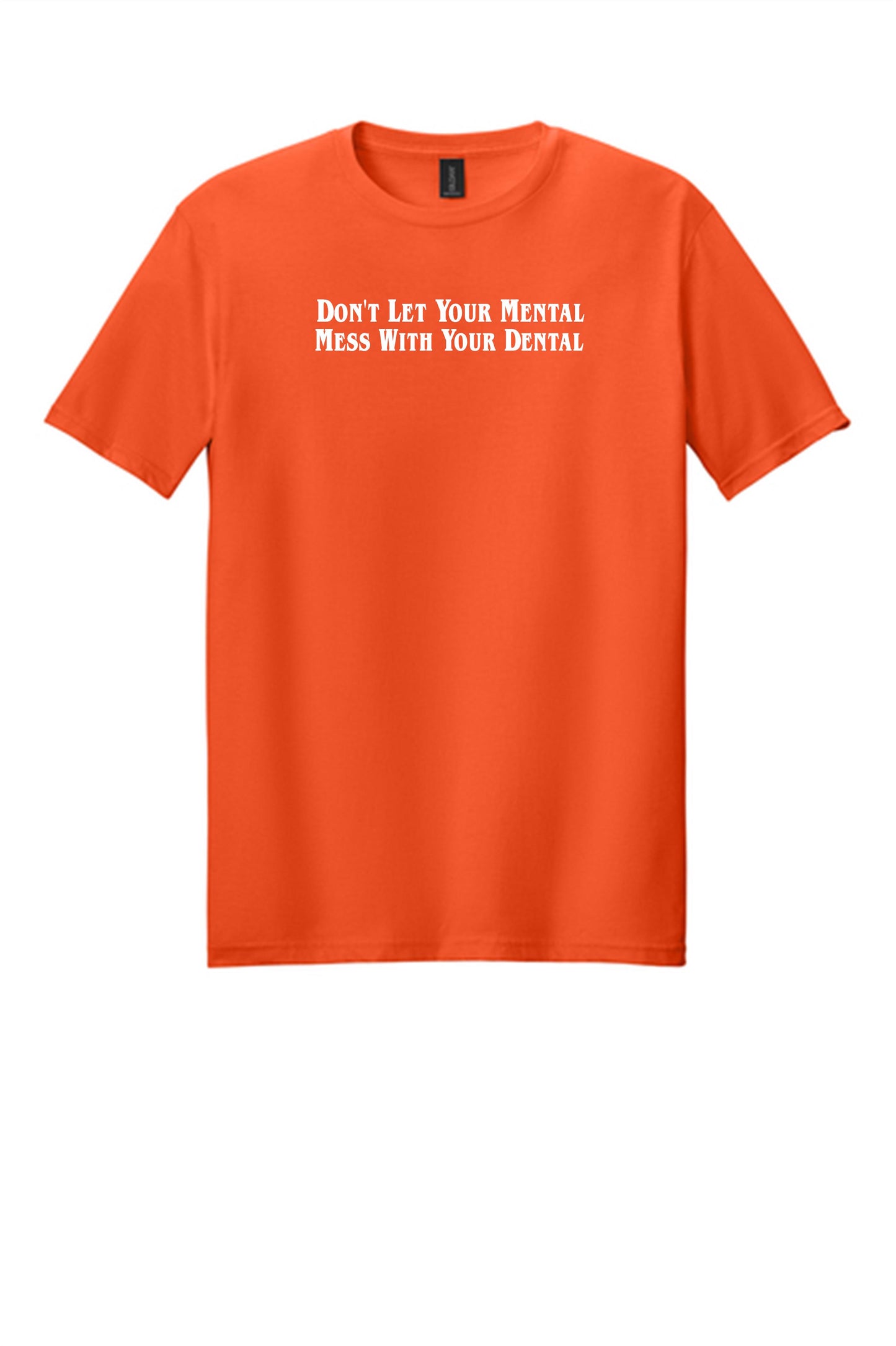 Don't Let Your Mental Mess With Your Dental Shirt