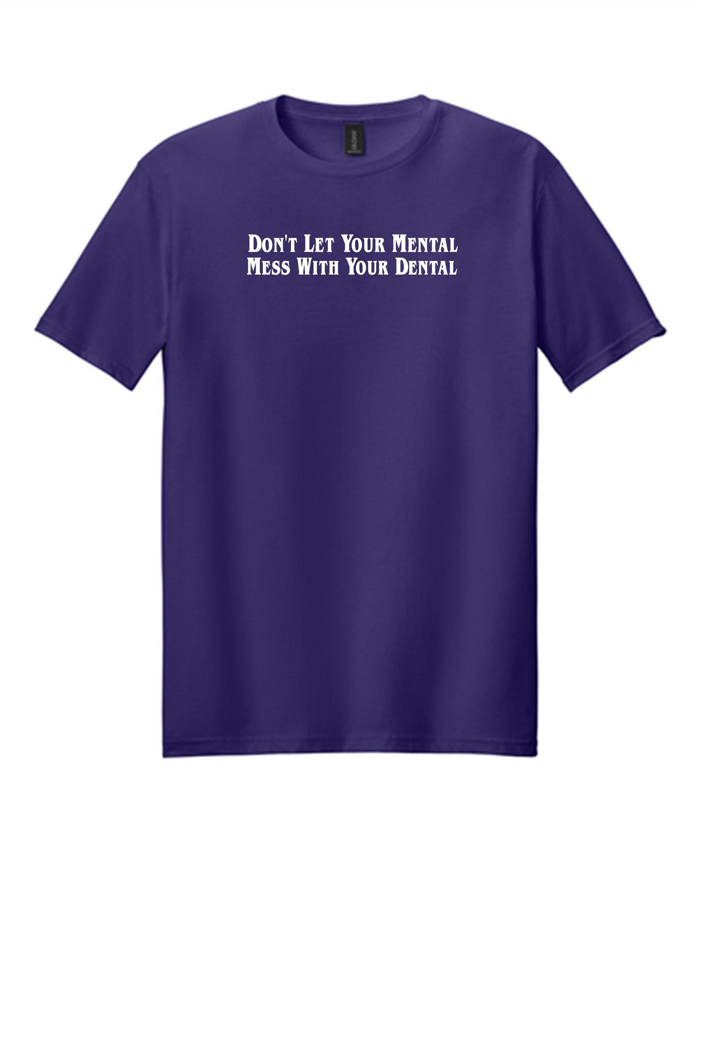 Don't Let Your Mental Mess With Your Dental Shirt