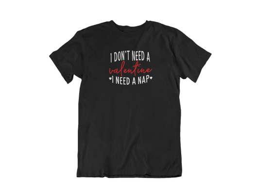 I Don't Need A Valentine I Need A Nap Tee